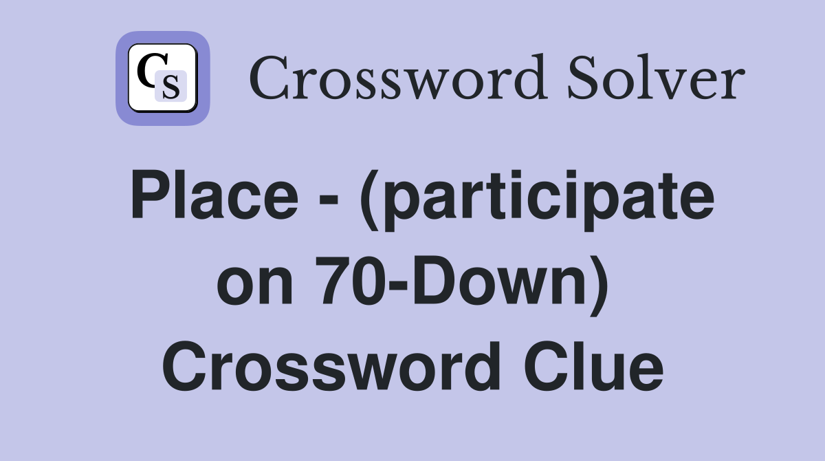 Place - (participate on 70-Down) Crossword Clue