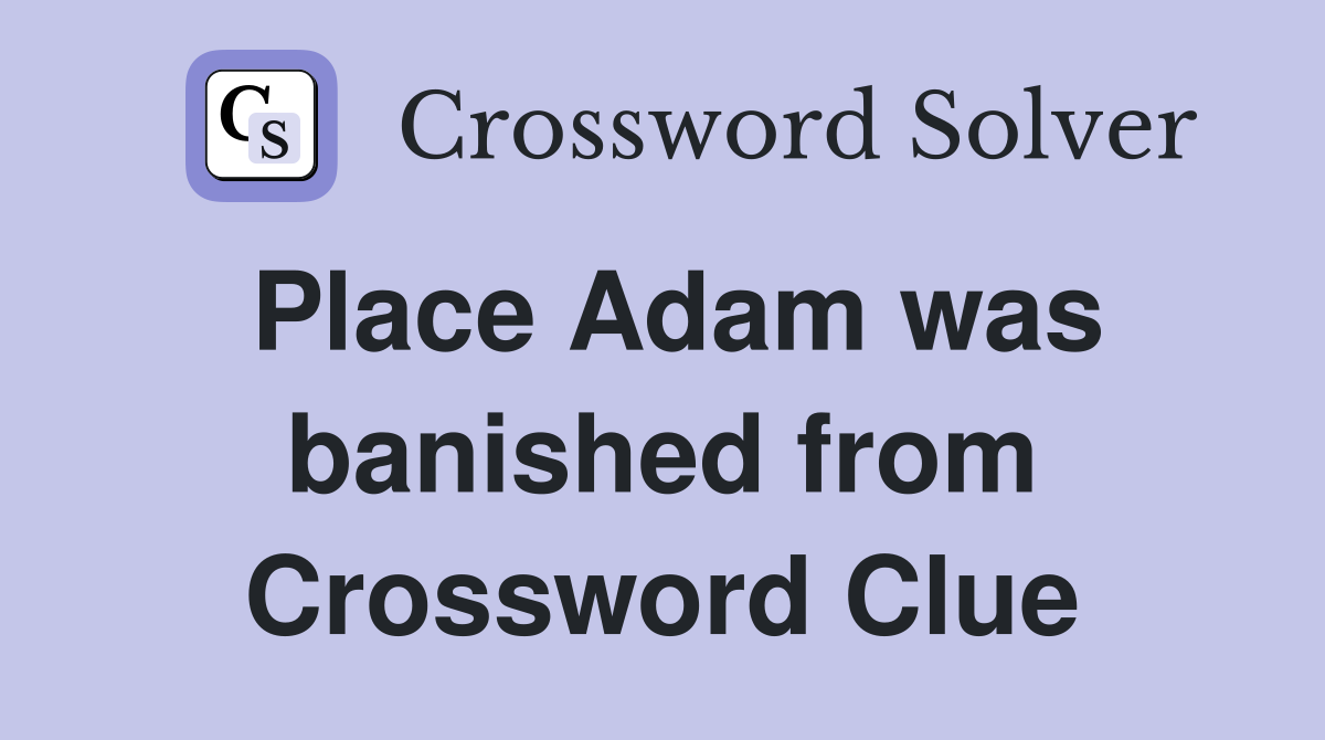 Place Adam was banished from Crossword Clue