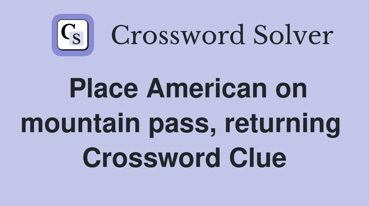 Place American on mountain pass, returning  Crossword Clue