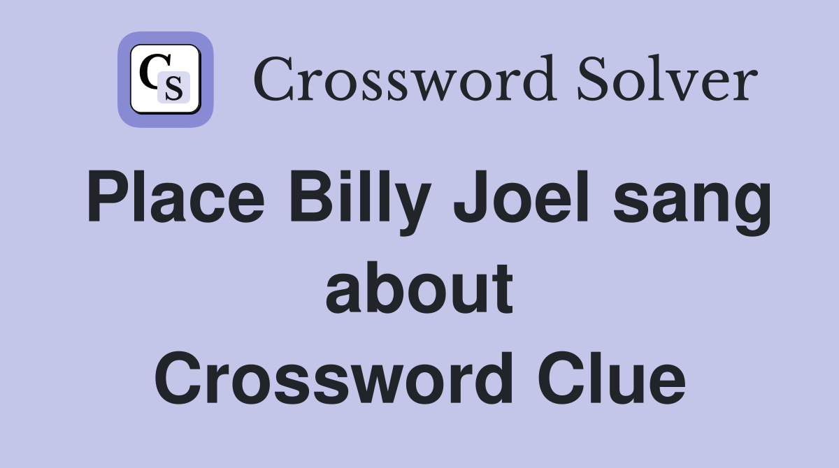 Place Billy Joel sang about Crossword Clue