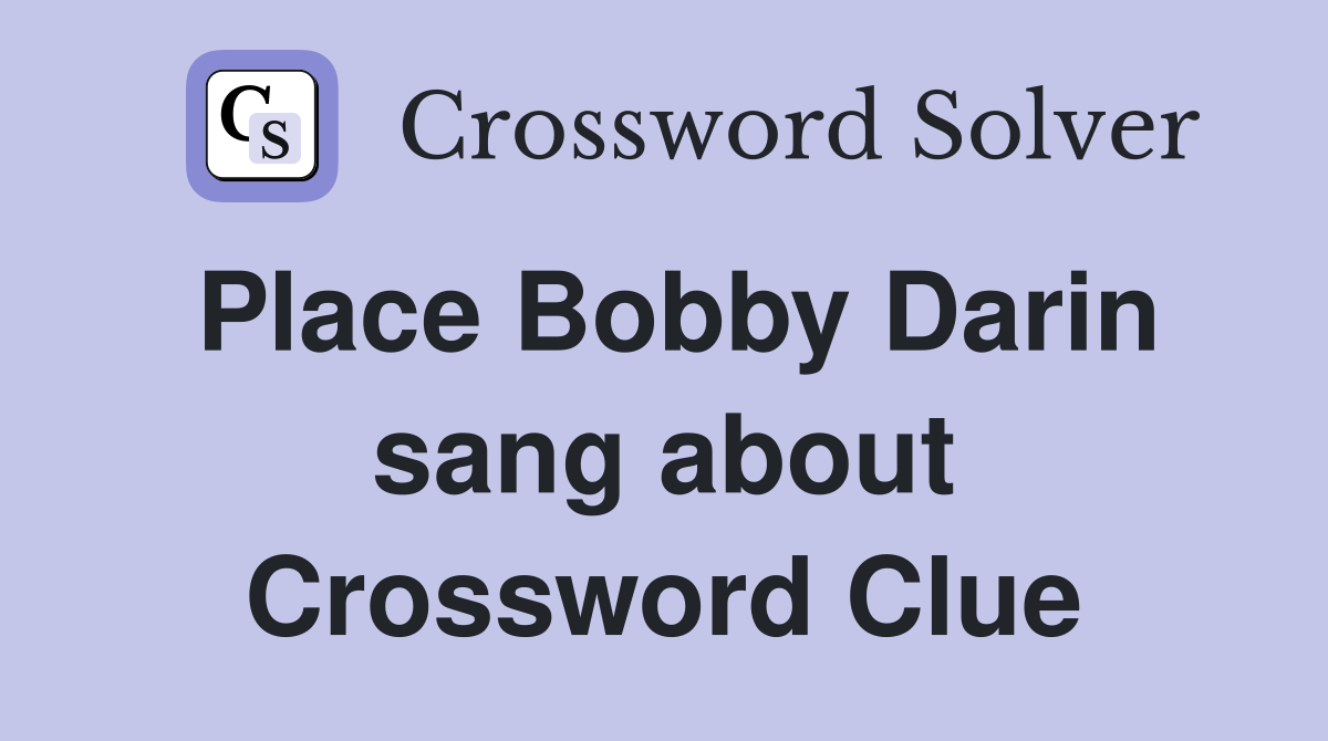 Place Bobby Darin sang about Crossword Clue