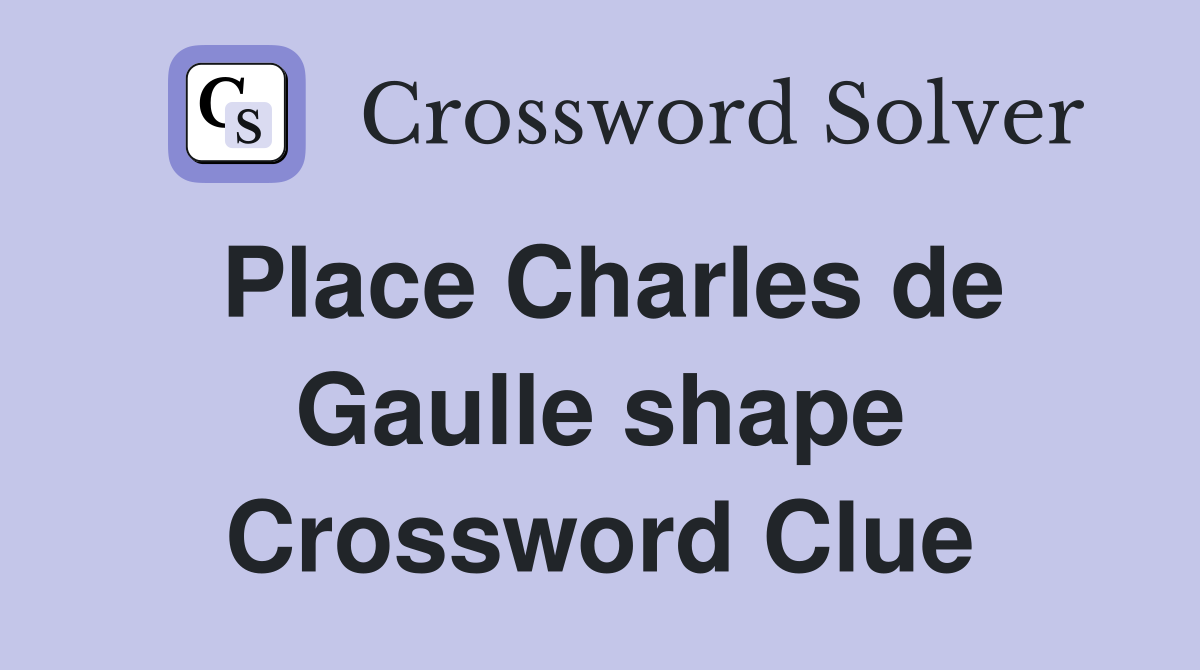 Place Charles de Gaulle shape Crossword Clue