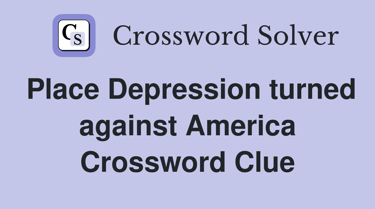 Place Depression turned against America Crossword Clue