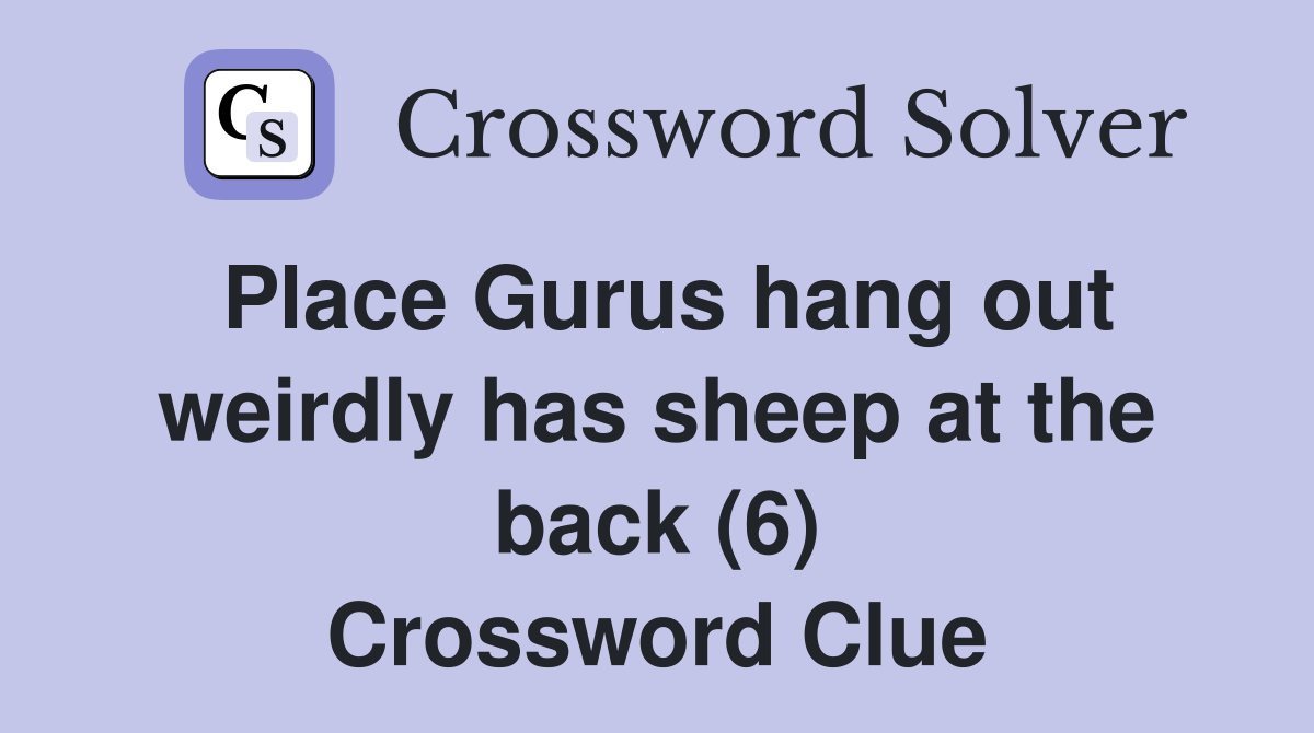 Place Gurus hang out weirdly has sheep at the back (6) Crossword Clue