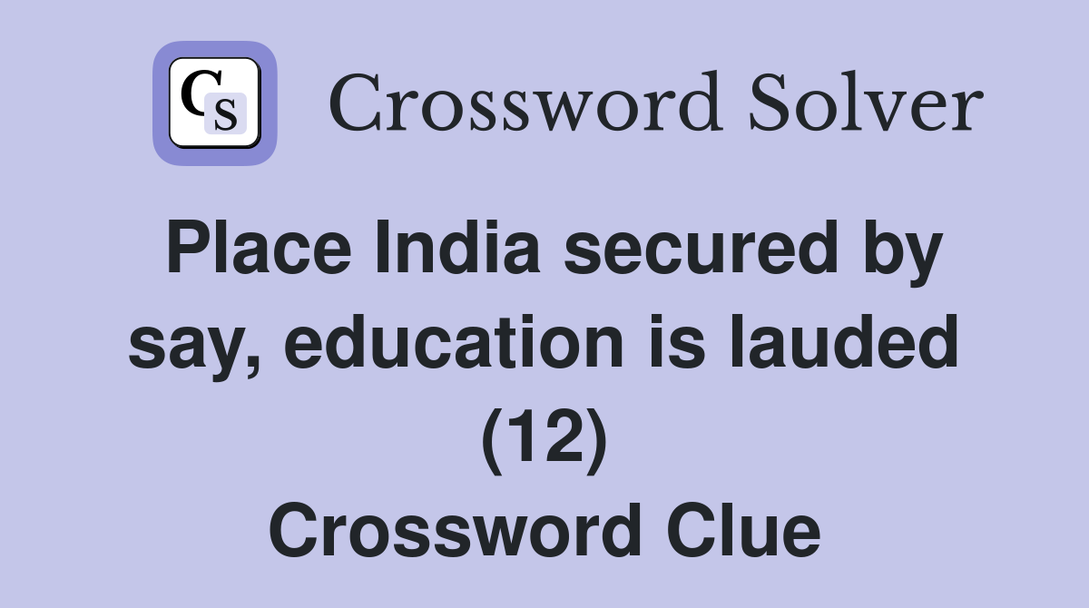 Place India secured by say, education is lauded (12) Crossword Clue
