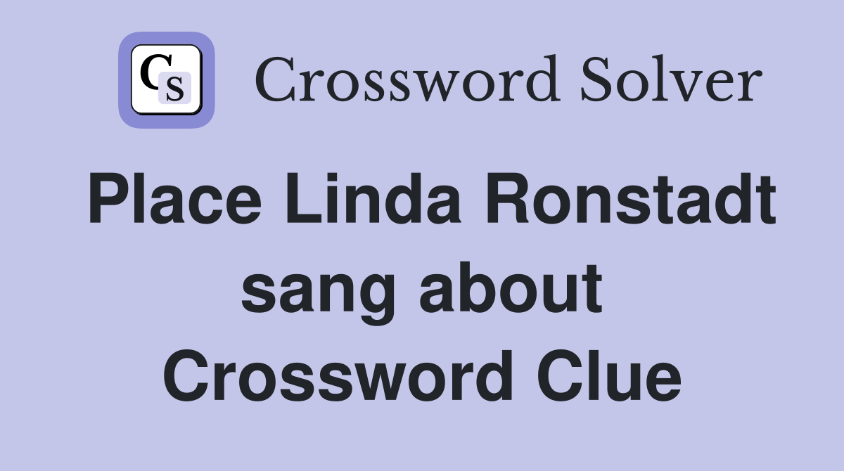 Place Linda Ronstadt sang about Crossword Clue