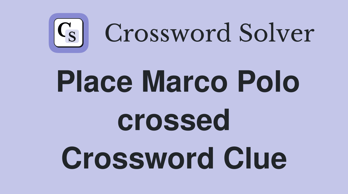 Place Marco Polo crossed Crossword Clue