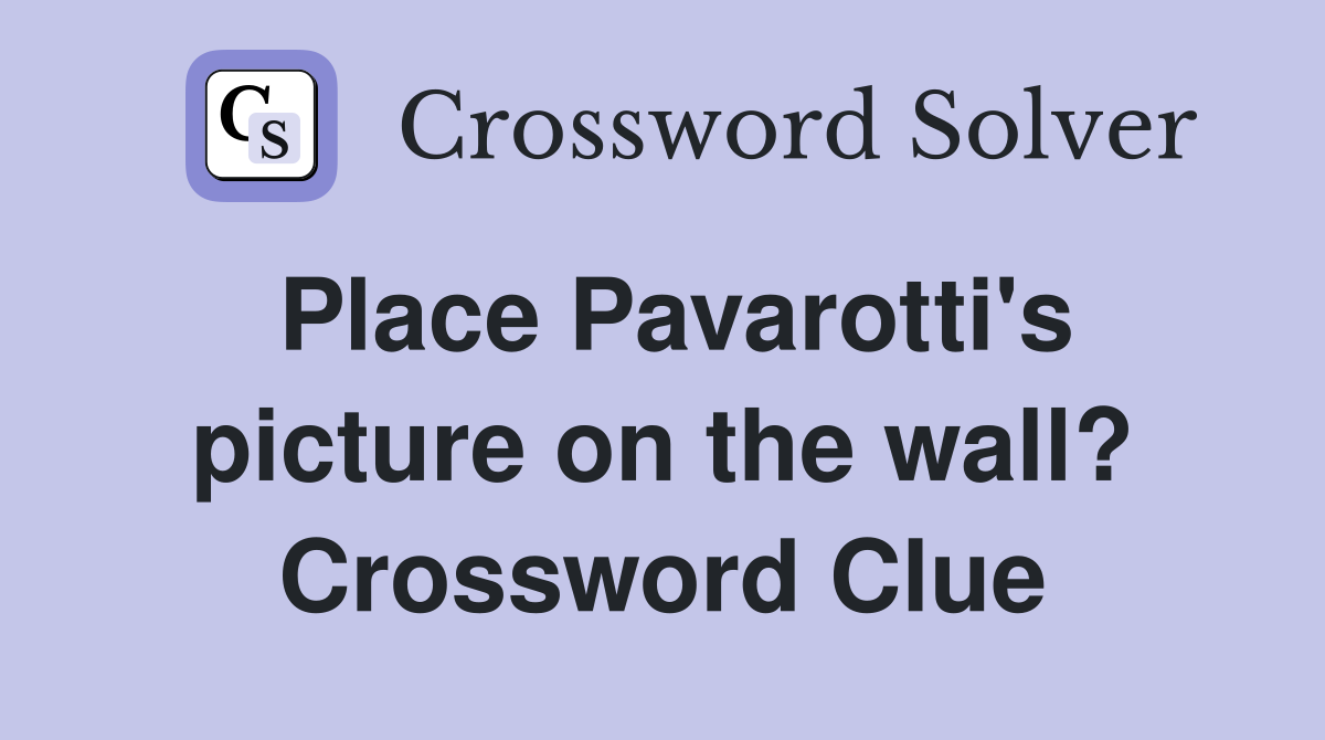 Place Pavarotti's picture on the wall? Crossword Clue