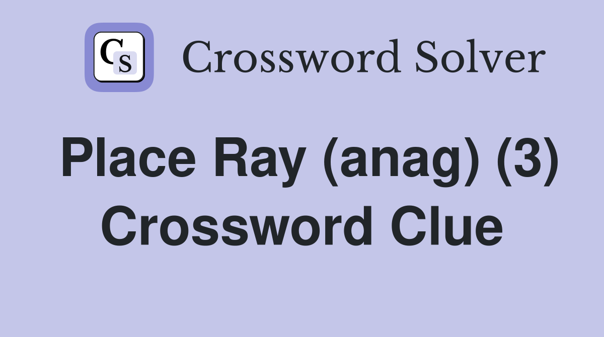 Place Ray (anag) (3) Crossword Clue