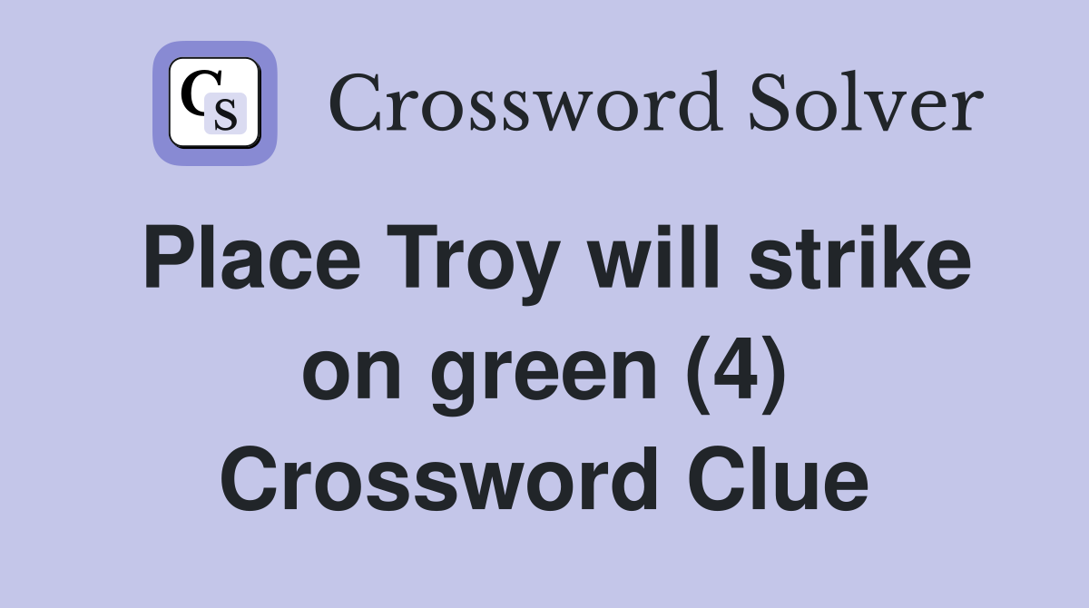 Place Troy will strike on green (4) Crossword Clue
