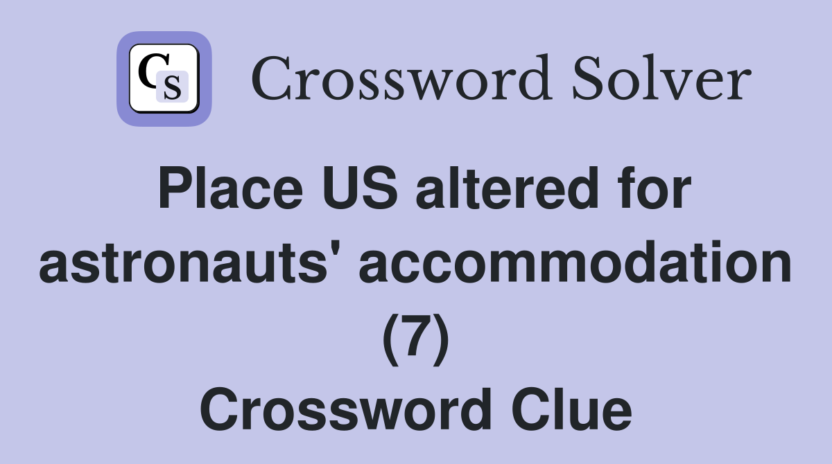 Place US altered for astronauts' accommodation (7) Crossword Clue