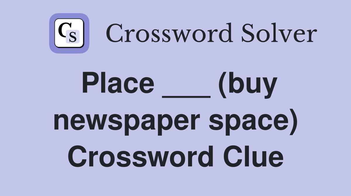 Place ___ (buy newspaper space) Crossword Clue