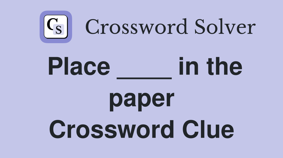 Place ____ in the paper Crossword Clue