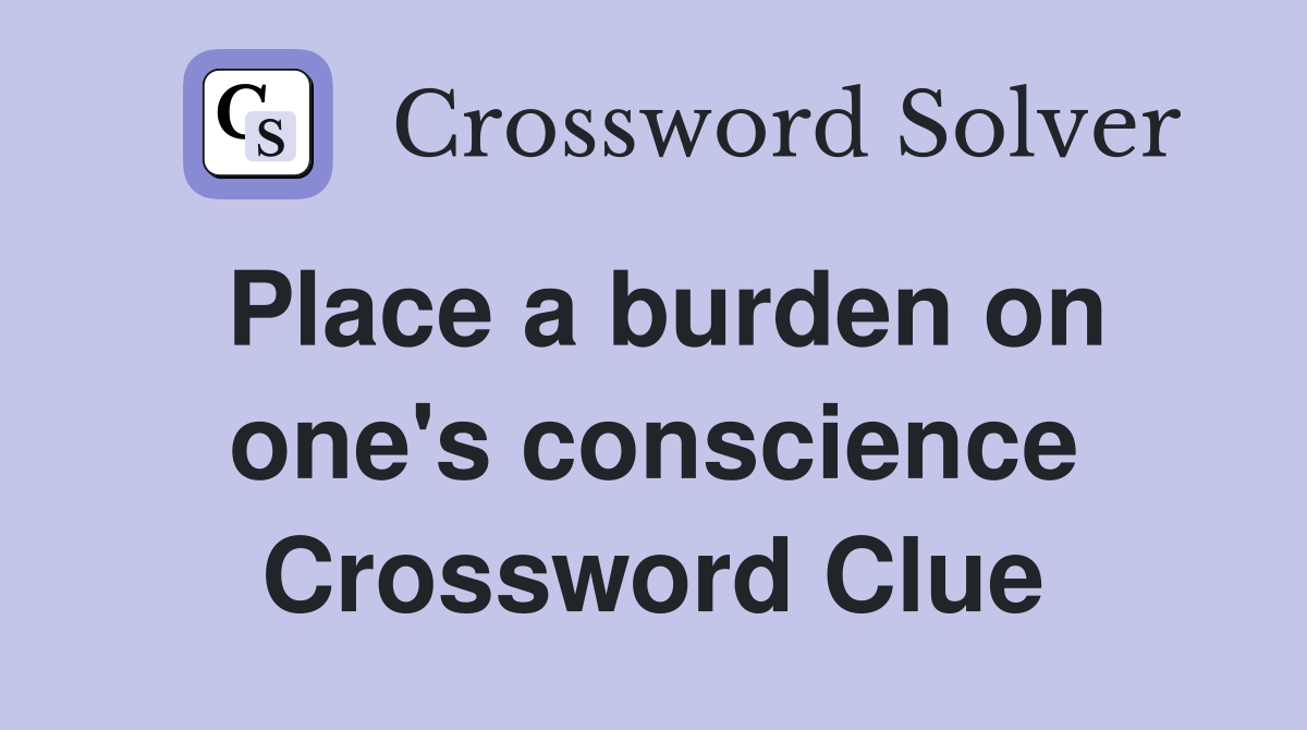 Place a burden on one's conscience Crossword Clue