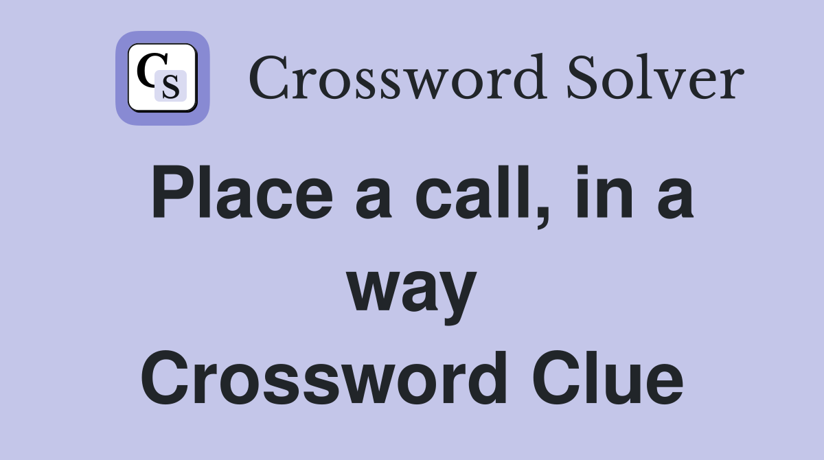 Place a call, in a way Crossword Clue