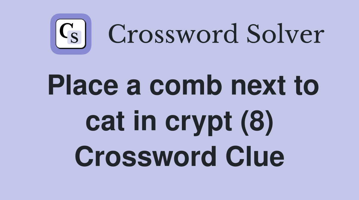 Place a comb next to cat in crypt (8) Crossword Clue