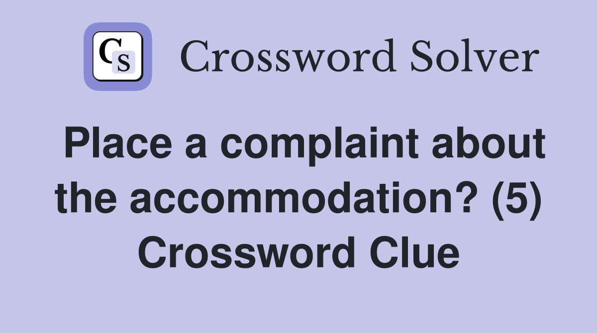 Place a complaint about the accommodation? (5) Crossword Clue