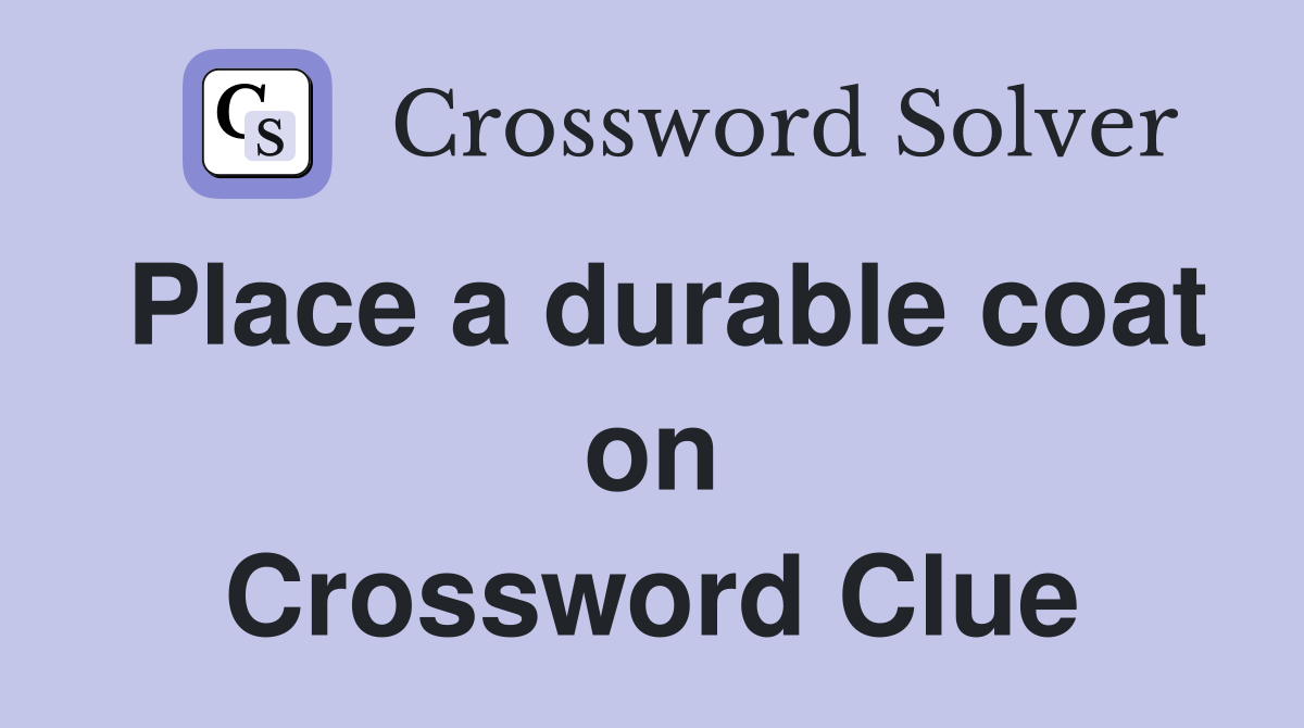 Place a durable coat on Crossword Clue