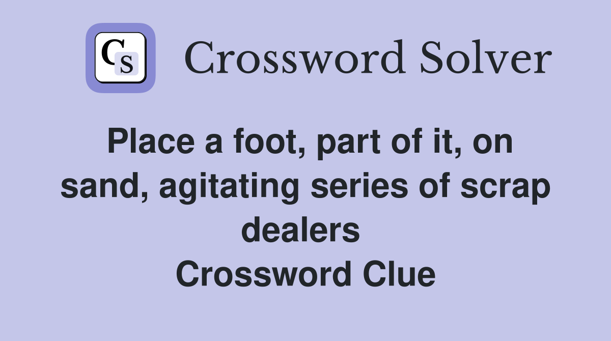 Place a foot, part of it, on sand, agitating series of scrap dealers  Crossword Clue