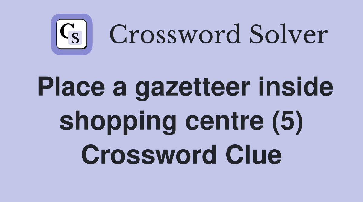 Place a gazetteer inside shopping centre (5) Crossword Clue