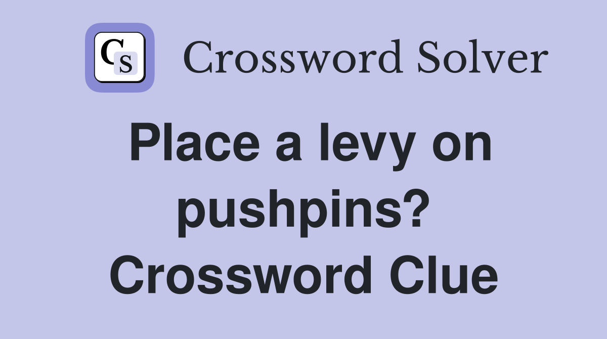 Place a levy on pushpins? Crossword Clue