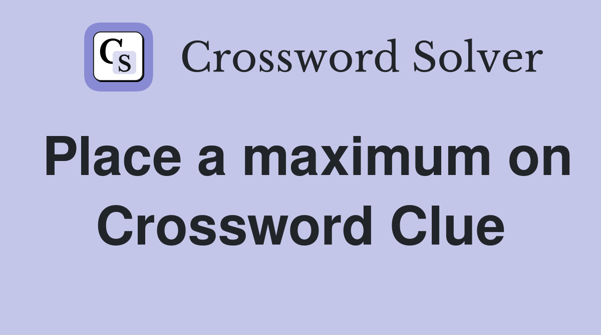 Place a maximum on Crossword Clue