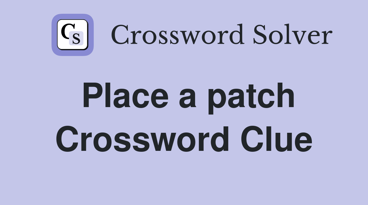 Place a patch Crossword Clue