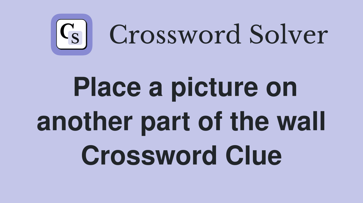 Place a picture on another part of the wall Crossword Clue