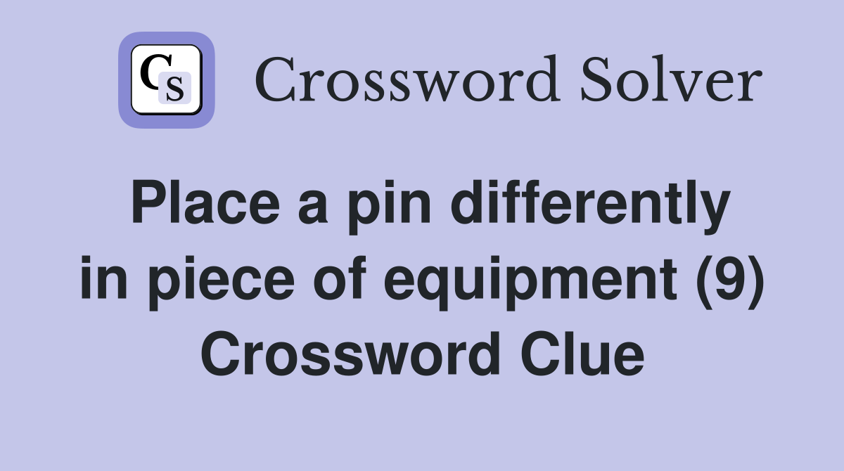 Place a pin differently in piece of equipment (9) Crossword Clue