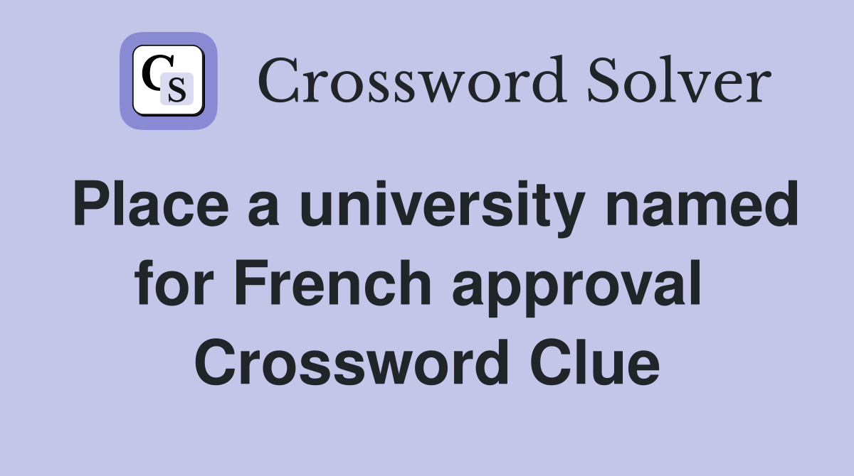 Place a university named for French approval  Crossword Clue