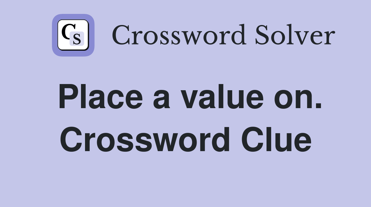 Place a value on. Crossword Clue