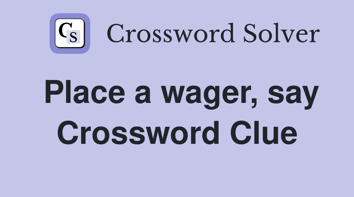 Place a wager, say Crossword Clue