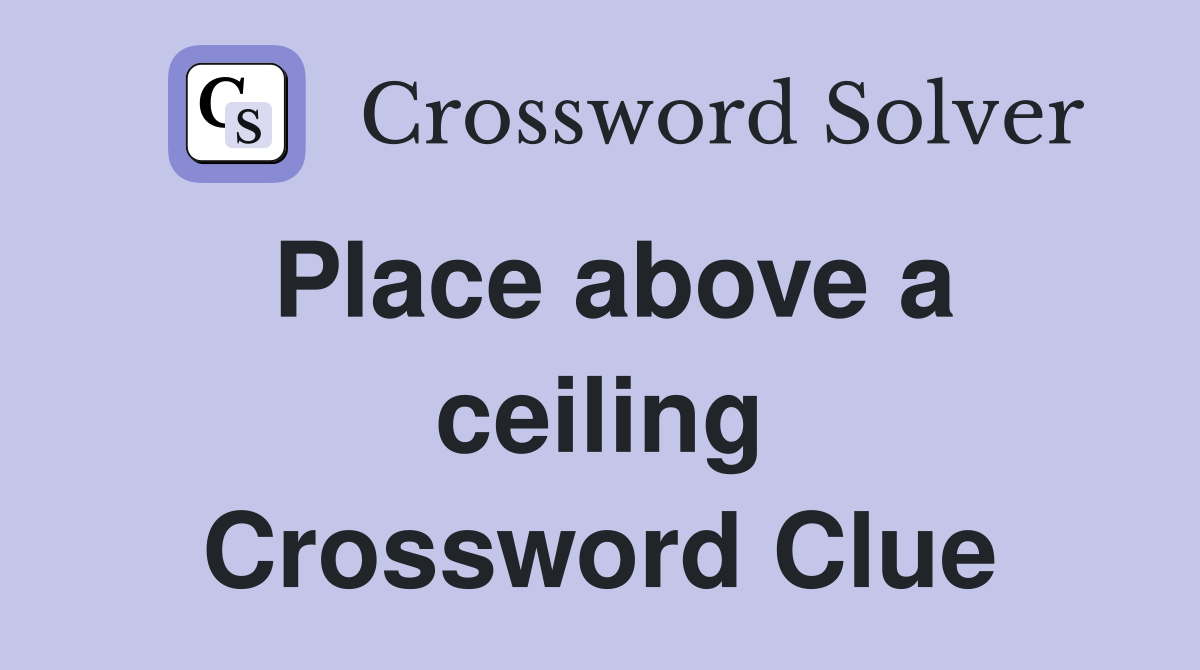 Place above a ceiling Crossword Clue