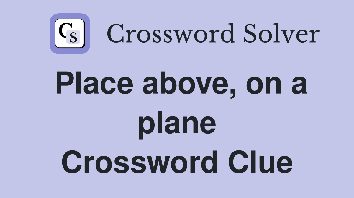 Place above, on a plane Crossword Clue