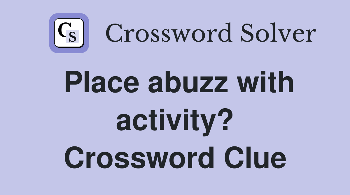 Place abuzz with activity? Crossword Clue
