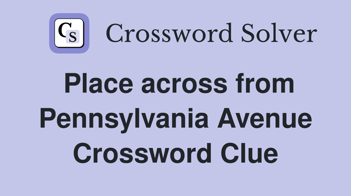 Place across from Pennsylvania Avenue Crossword Clue