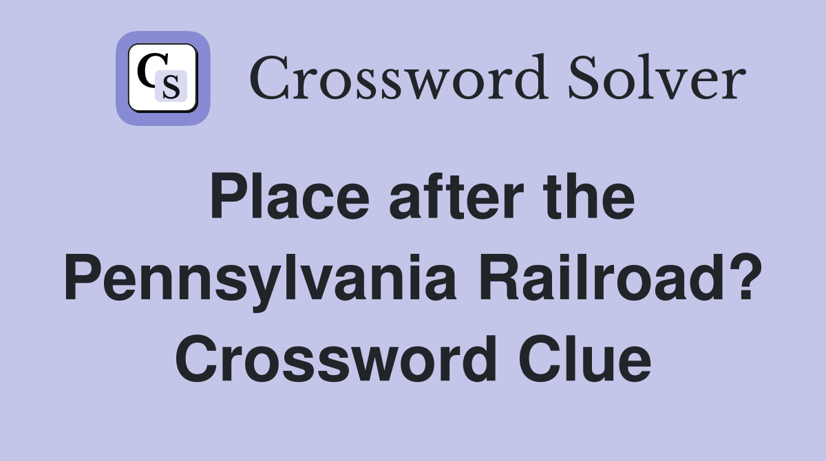 Place after the Pennsylvania Railroad? Crossword Clue
