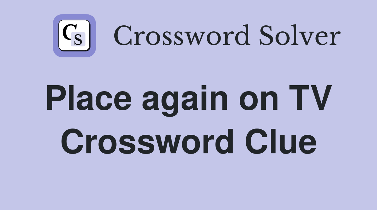 Place again on TV  Crossword Clue