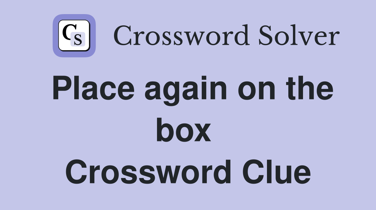 Place again on the box  Crossword Clue