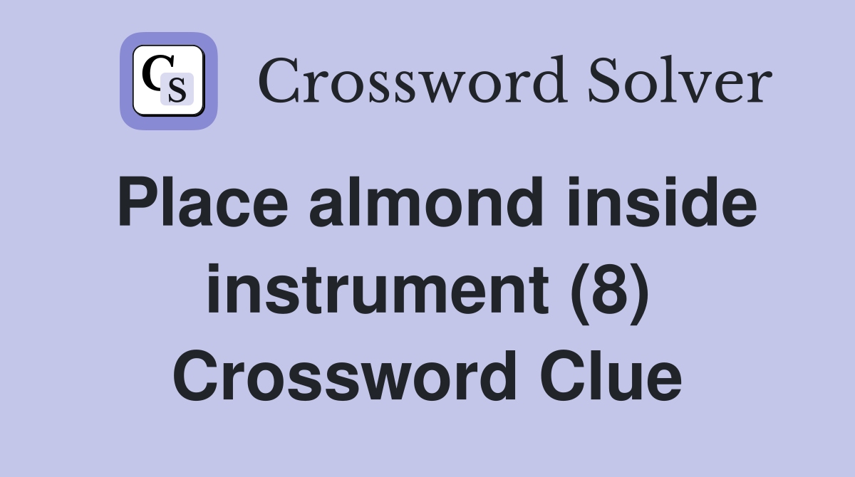 Place almond inside instrument (8) Crossword Clue