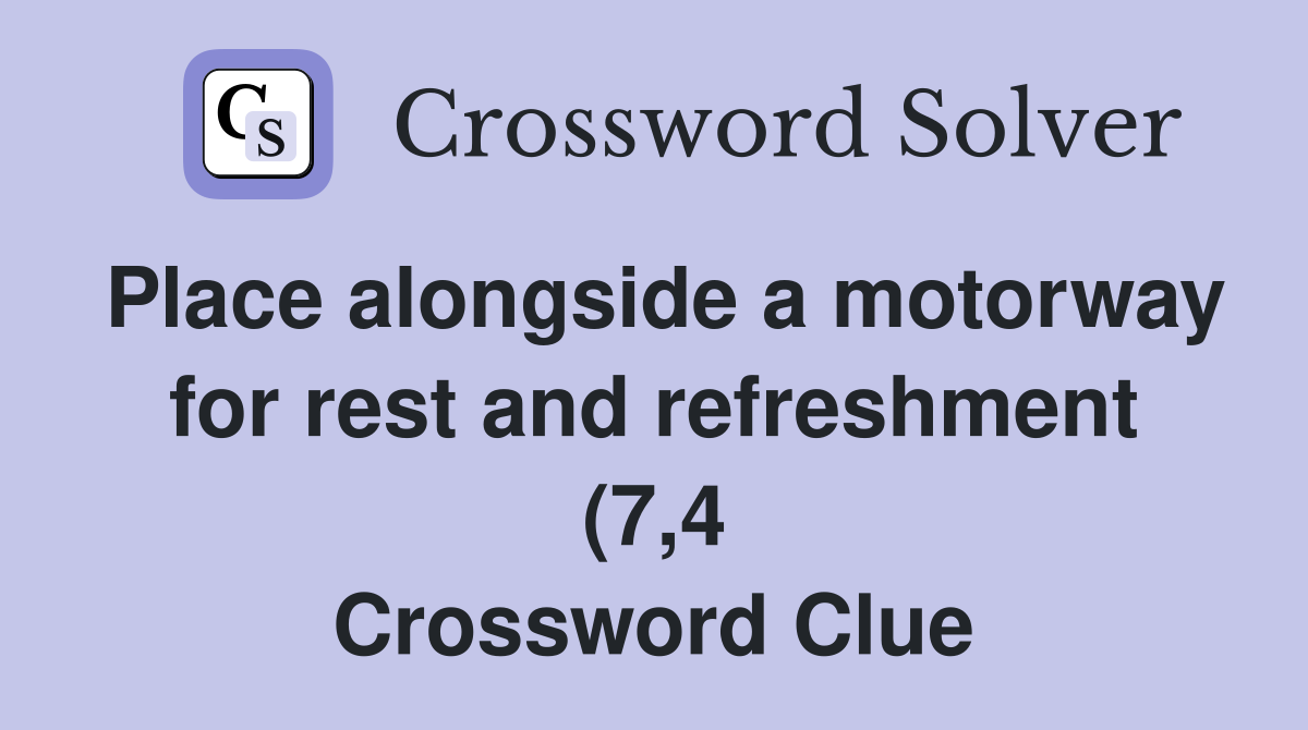 Place alongside a motorway for rest and refreshment (7 4) Crossword Place alongside a motorway for rest and refreshment (7 4) Crossword