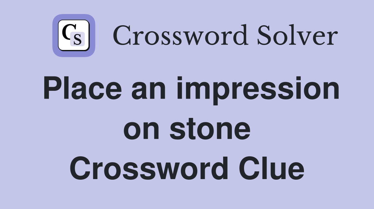 Place an impression on stone Crossword Clue