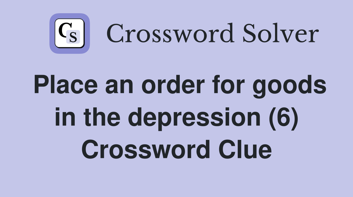 Place an order for goods in the depression (6) Crossword Clue