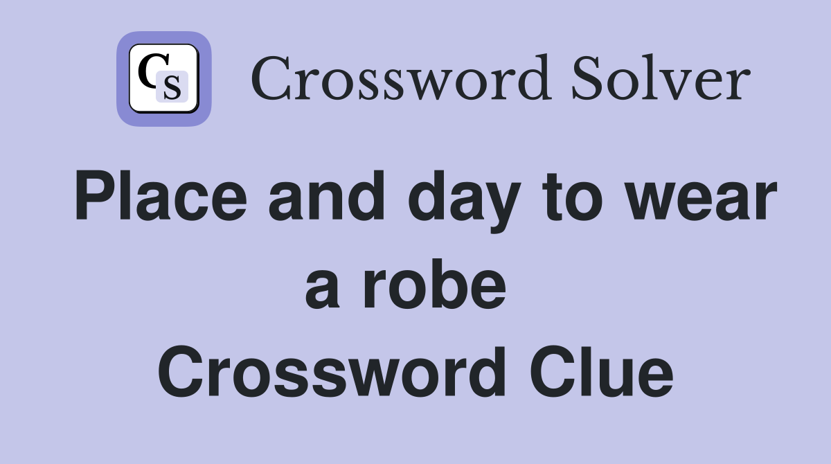 Place and day to wear a robe  Crossword Clue