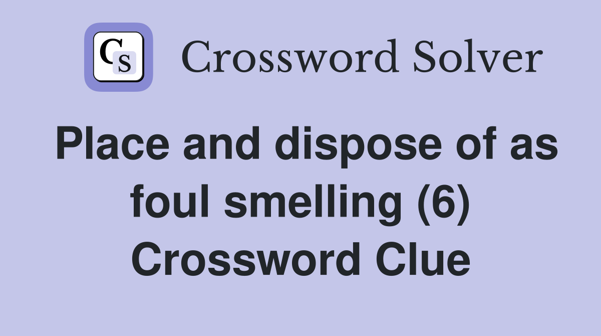 Place and dispose of as foul smelling (6) Crossword Clue
