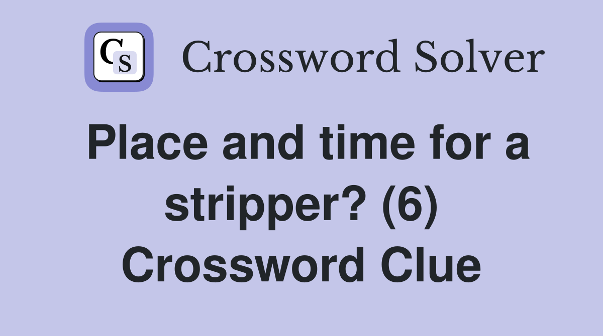 Place and time for a stripper? (6) Crossword Clue