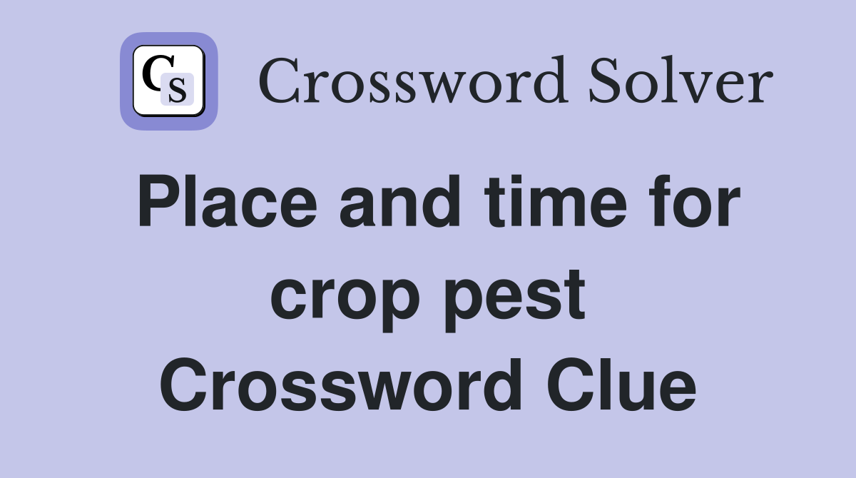 Place and time for crop pest Crossword Clue