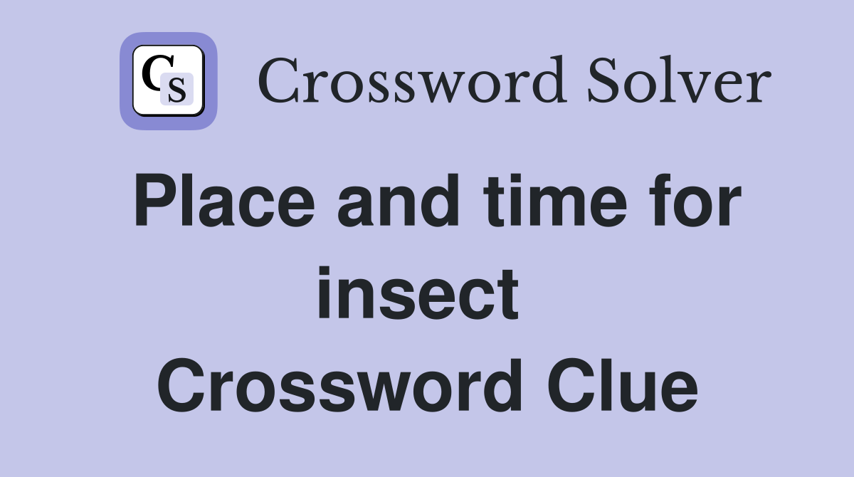 Place and time for insect  Crossword Clue