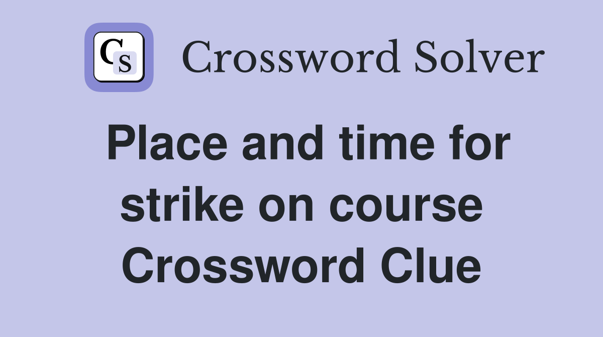 Place and time for strike on course Crossword Clue