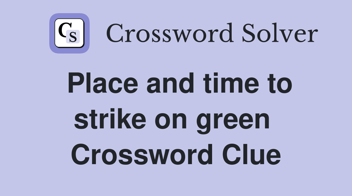Place and time to strike on green  Crossword Clue
